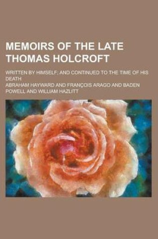 Cover of Memoirs of the Late Thomas Holcroft; Written by Himself; And Continued to the Time of His Death