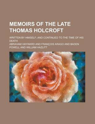 Book cover for Memoirs of the Late Thomas Holcroft; Written by Himself; And Continued to the Time of His Death