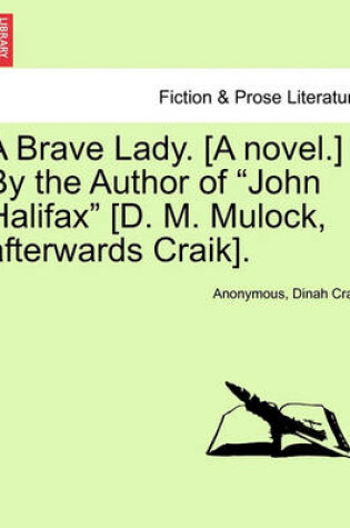 Cover of A Brave Lady. [A Novel.] by the Author of John Halifax [D. M. Mulock, Afterwards Craik]. Vol. I.