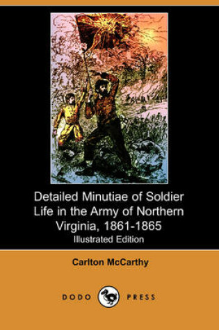 Cover of Detailed Minutiae of Soldier Life in the Army of Northern Virginia, 1861-1865 (Illustrated Edition) (Dodo Press)