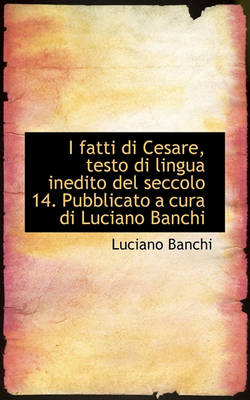 Book cover for I Fatti Di Cesare, Testo Di Lingua Inedito del Seccolo 14. Pubblicato a Cura Di Luciano Banchi