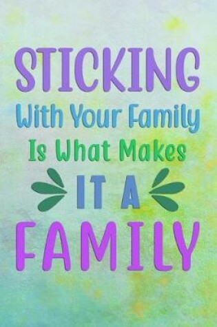 Cover of STICKING With Your Family Is What Makes It A FAMILY