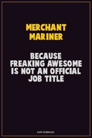 Cover of Merchant Mariner, Because Freaking Awesome Is Not An Official Job Title