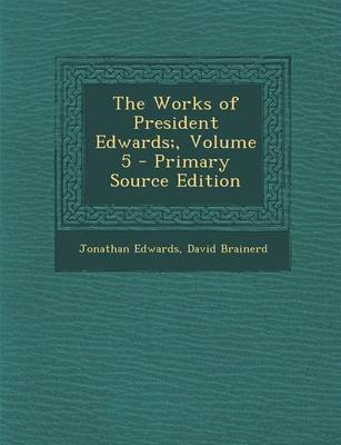 Book cover for The Works of President Edwards;, Volume 5 - Primary Source Edition