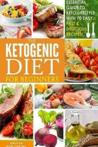 Cover of Ketogenic Diet For Beginners - Essential Guide To Keto Lifestyle with 70 Easy, Fast & Delicious Recipes