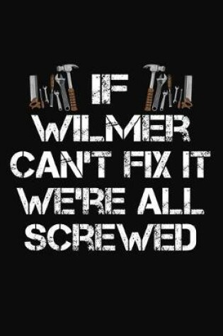 Cover of If Wilmer Can't Fix It We're All Screwed