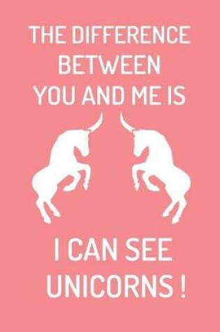 Cover of The difference between you and me is i can see unicorns !