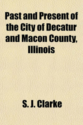 Cover of Past and Present of the City of Decatur and Macon County, Illinois