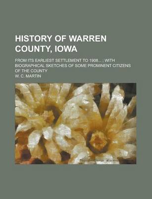 Book cover for History of Warren County, Iowa; From Its Earliest Settlement to 1908...; With Biographical Sketches of Some Prominent Citizens of the County