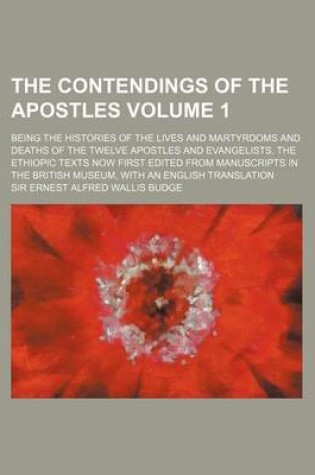 Cover of The Contendings of the Apostles Volume 1; Being the Histories of the Lives and Martyrdoms and Deaths of the Twelve Apostles and Evangelists. the Ethio