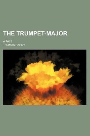 Cover of The Trumpet-Major (Volume 1); A Tale