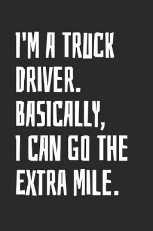 Cover of I'm A Truck Driver. Basically, I Can Go The Extra Mile