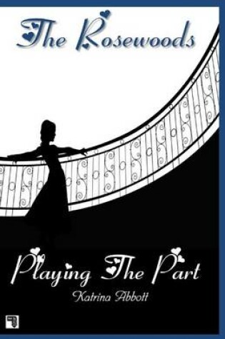 Cover of Playing the Part - Book 3 of the Rosewoods