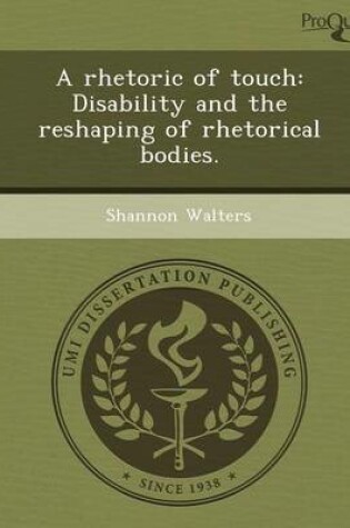 Cover of A Rhetoric of Touch: Disability and the Reshaping of Rhetorical Bodies