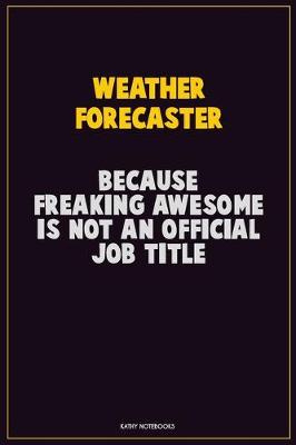 Book cover for Weather forecaster, Because Freaking Awesome Is Not An Official Job Title