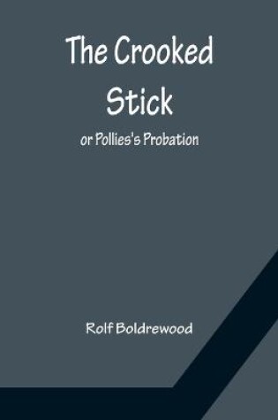 Cover of The Crooked Stick; or Pollies's Probation