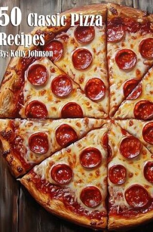 Cover of 50 Classic Pizza Recipes