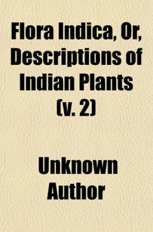 Cover of Flora Indica Volume 2; Or, Descriptions of Indian Plants