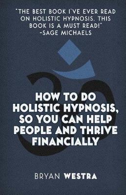 Book cover for How To Do Holistic Hypnosis, So You Can Help People And Thrive Financially