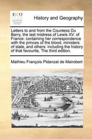 Cover of Letters to and from the Countess Du Barry, the Last Mistress of Lewis XV. of France