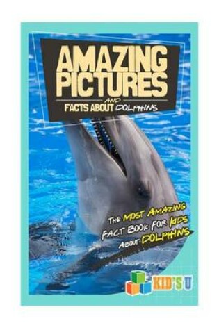 Cover of Amazing Pictures and Facts about Dolphins