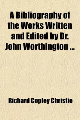 Book cover for A Bibliography of the Works Written and Edited by Dr. John Worthington Volume 13