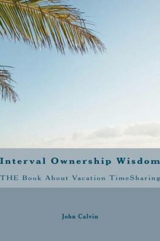Cover of Interval Ownership Wisdom The Book About Vacation TimeSharing