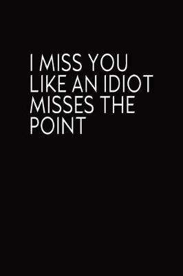 Book cover for I Miss You Like An Idiot Misses The Point