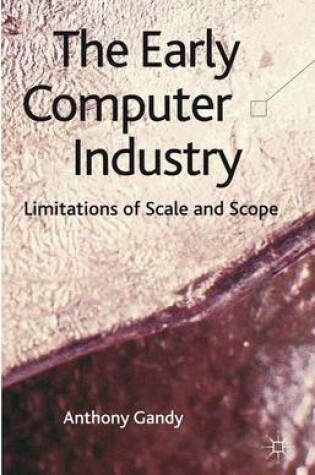 Cover of Early Computer Industry, The: Limitations of Scale and Scope