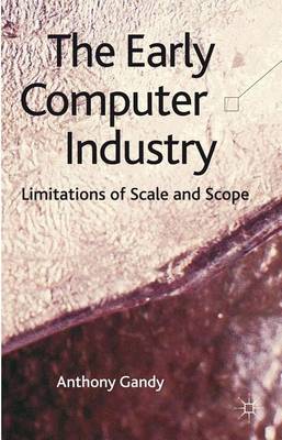 Book cover for Early Computer Industry, The: Limitations of Scale and Scope