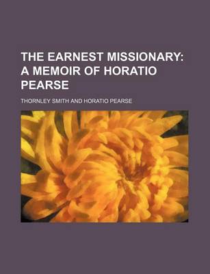 Book cover for The Earnest Missionary; A Memoir of Horatio Pearse