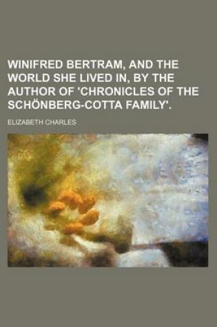 Cover of Winifred Bertram, and the World She Lived In, by the Author of 'Chronicles of the Schonberg-Cotta Family'.