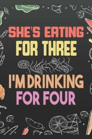 Cover of She's Eating for Three I'm Drinking for Four