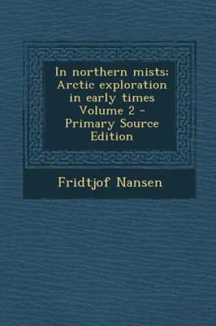 Cover of In Northern Mists; Arctic Exploration in Early Times Volume 2 - Primary Source Edition