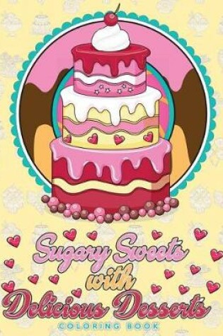 Cover of Sugary Sweets with Delicious Desserts Coloring Book