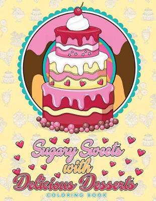 Book cover for Sugary Sweets with Delicious Desserts Coloring Book