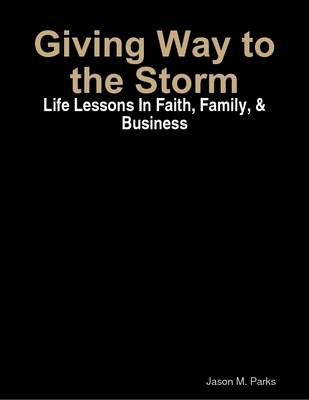 Book cover for Giving Way to the Storm: Life Lessons in Faith, Family, & Business