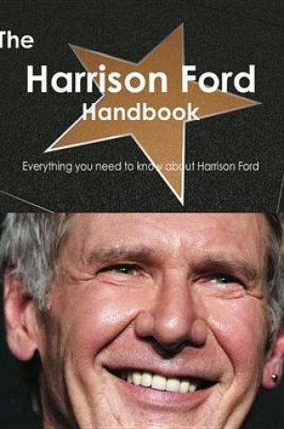 Cover of The Harrison Ford Handbook - Everything You Need to Know about Harrison Ford