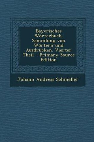 Cover of Bayerisches Worterbuch. Sammlung Von Wortern Und Ausdrucken. Vierter Theil