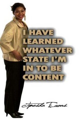 Cover of I Have Learned Whatever State I'm In To Be Content!