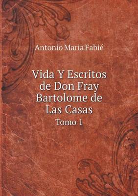 Book cover for Vida Y Escritos de Don Fray Bartolome de Las Casas Tomo 1