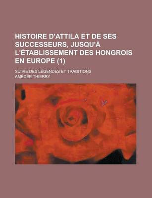 Book cover for Histoire D'Attila Et de Ses Successeurs, Jusqu'a L'Etablissement Des Hongrois En Europe; Suivie Des Legendes Et Traditions (1)