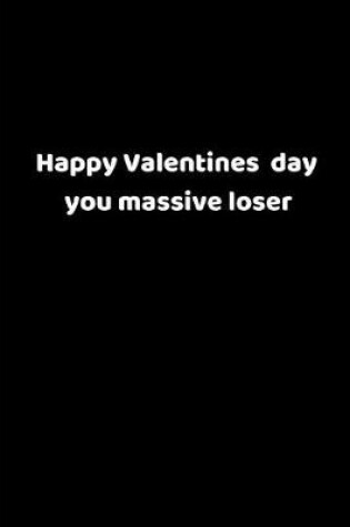 Cover of Happy Valentines Day You Massive Loser