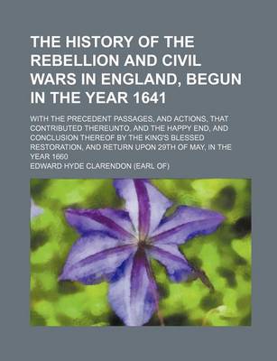 Book cover for The History of the Rebellion and Civil Wars in England, Begun in the Year 1641; With the Precedent Passages, and Actions, That Contributed Thereunto,