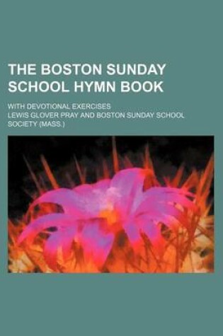 Cover of The Boston Sunday School Hymn Book; With Devotional Exercises