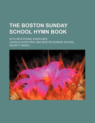 Book cover for The Boston Sunday School Hymn Book; With Devotional Exercises