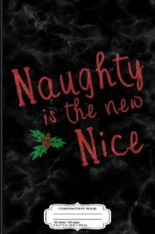 Cover of Naughty Is the New Nice Christmas Composition Notebook