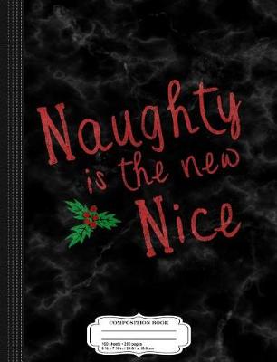 Book cover for Naughty Is the New Nice Christmas Composition Notebook