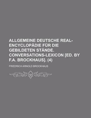 Book cover for Allgemeine Deutsche Real-Encyclopadie Fur Die Gebildeten Stande. Conversations-Lexicon [Ed. by F.A. Brockhaus] (4)