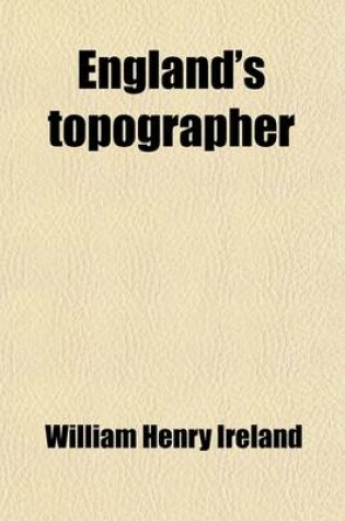 Cover of England's Topographer (Volume 4); Or a New and Complete History of the County of Kent from the Earliest Records to the Present Time, Including Every M